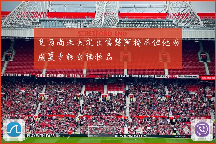 皇马尚未决定出售楚阿梅尼但他或成夏季转会牺牲品